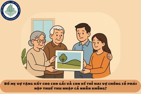 Bố mẹ vợ tặng đất cho con gái và con rể thì hai vợ chồng có phải nộp thuế thu nhập cá nhân không?