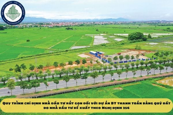 Quy trình chỉ định nhà đầu tư rút gọn đối với dự án BT thanh toán bằng quỹ đất do nhà đầu tư đề xuất theo Nghị định 256