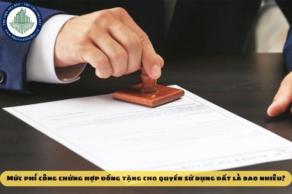 Mức phí công chứng hợp đồng tặng cho quyền sử dụng đất là bao nhiêu?