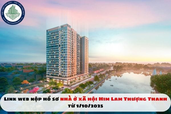 Link web nộp hồ sơ nhà ở xã hội Him Lam Thượng Thanh từ 1/10/2025