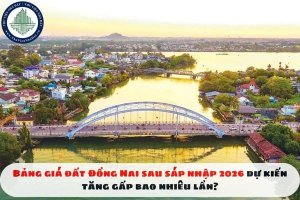 Bảng giá đất Đồng Nai sau sáp nhập 2026 dự kiến tăng gấp bao nhiêu lần?