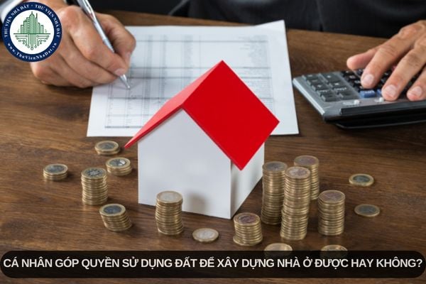 Cá nhân góp quyền sử dụng đất để xây dựng nhà ở được hay không?