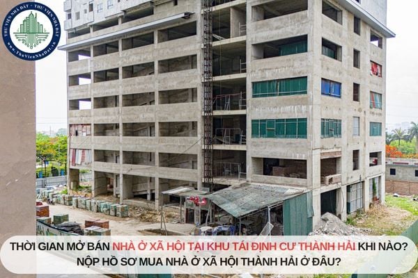 Thời gian mở bán nhà ở xã hội tại khu tái định cư Thành Hải khi nào? Nộp hồ sơ mua nhà ở xã hội Thành Hải ở đâu?