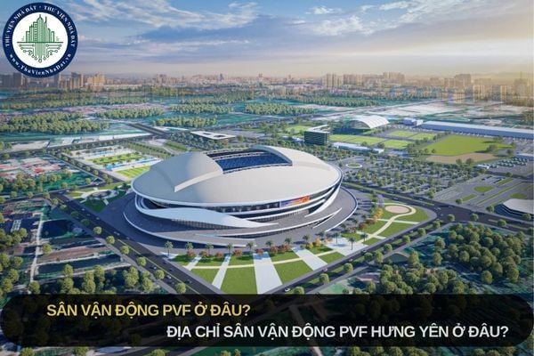 Sân vận động PVF khởi công ở đâu? Địa chỉ Sân vận động PVF Hưng Yên ở đâu?