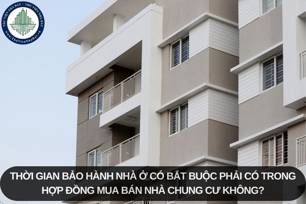 Thời gian bảo hành nhà ở có bắt buộc phải có trong hợp đồng mua bán nhà chung cư không?