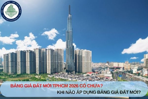 Bảng giá đất mới TPHCM 2026 có chưa? Khi nào áp dụng bảng giá đất mới?