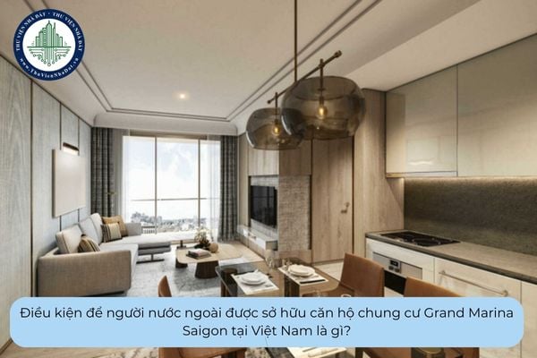 Điều kiện để người nước ngoài được sở hữu căn hộ chung cư Grand Marina Saigon tại Việt Nam là gì?