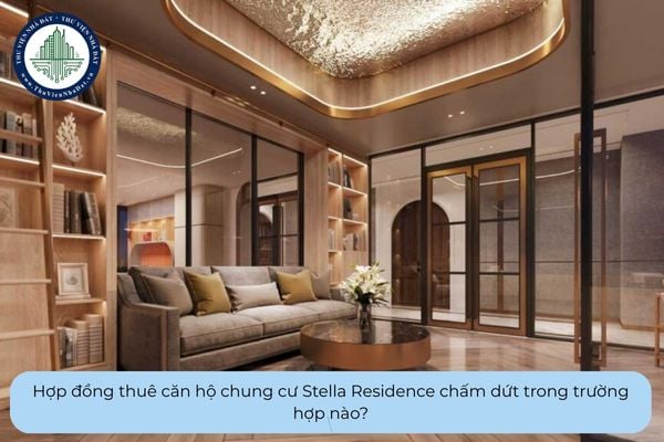 Hợp đồng thuê căn hộ chung cư Stella Residence chấm dứt trong trường hợp nào?
