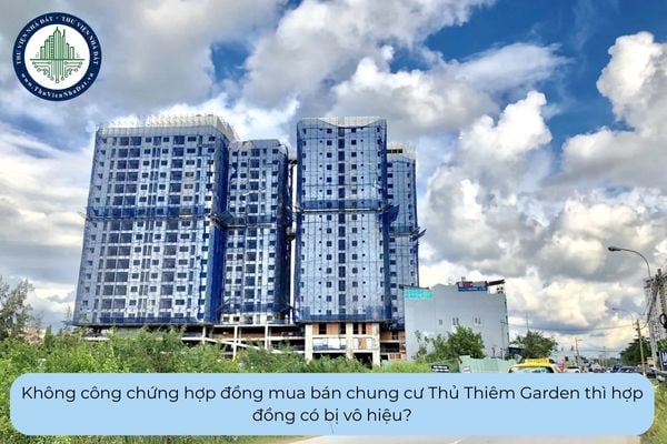 Không công chứng hợp đồng mua bán chung cư Thủ Thiêm Garden thì hợp đồng có bị vô hiệu?