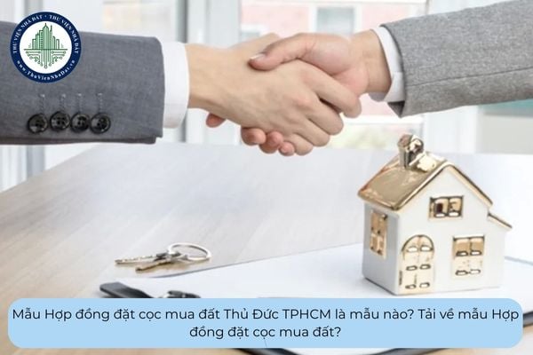 Mẫu Hợp đồng đặt cọc mua đất Thủ Đức TPHCM là mẫu nào? Tải về mẫu Hợp đồng đặt cọc mua đất?