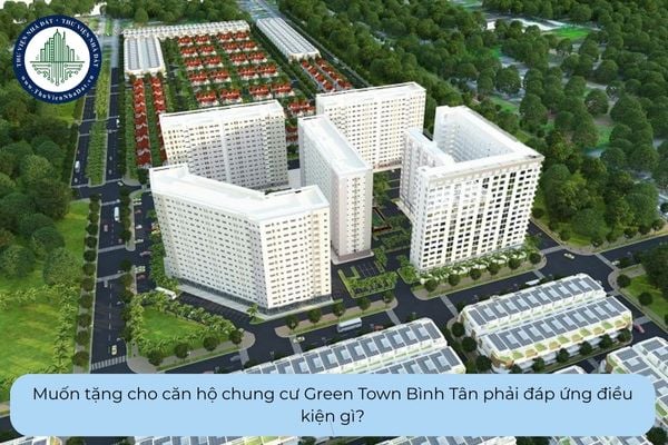 Muốn tặng cho căn hộ chung cư Green Town Bình Tân phải đáp ứng điều kiện gì?