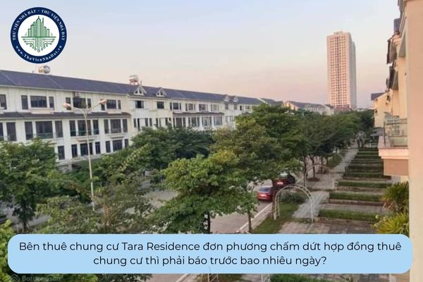 Bên thuê chung cư Tara Residence đơn phương chấm dứt hợp đồng thuê chung cư thì phải báo trước bao nhiêu ngày?