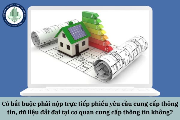 Có bắt buộc phải nộp trực tiếp phiếu yêu cầu cung cấp thông tin, dữ liệu đất đai tại cơ quan cung cấp thông tin không?