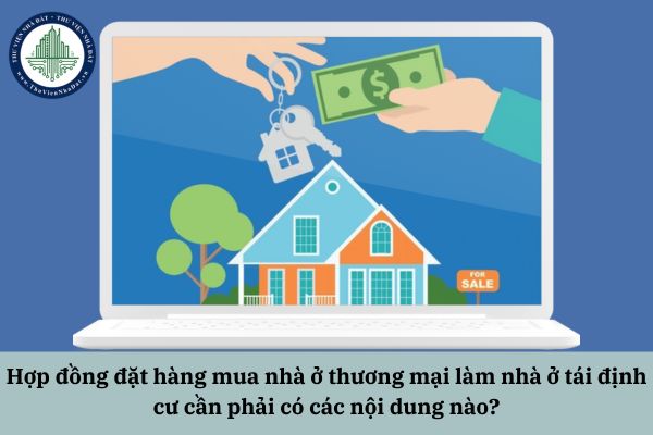 Hợp đồng đặt hàng mua nhà ở thương mại làm nhà ở tái định cư cần phải có các nội dung nào?