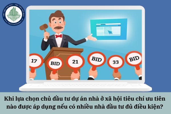 Khi lựa chọn chủ đầu tư dự án nhà ở xã hội tiêu chí ưu tiên nào được áp dụng nếu có nhiều nhà đầu tư đủ điều kiện?