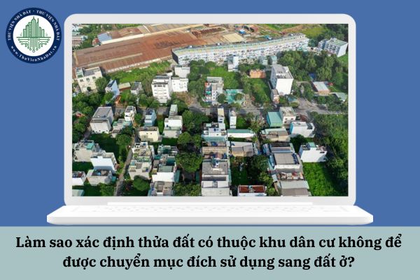 Làm sao xác định thửa đất có thuộc khu dân cư không để được chuyển mục đích sử dụng sang đất ở?