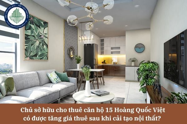 Chủ sở hữu cho thuê căn hộ 15 Hoàng Quốc Việt có được tự ý tăng giá thuê sau khi cải tạo nội thất?  