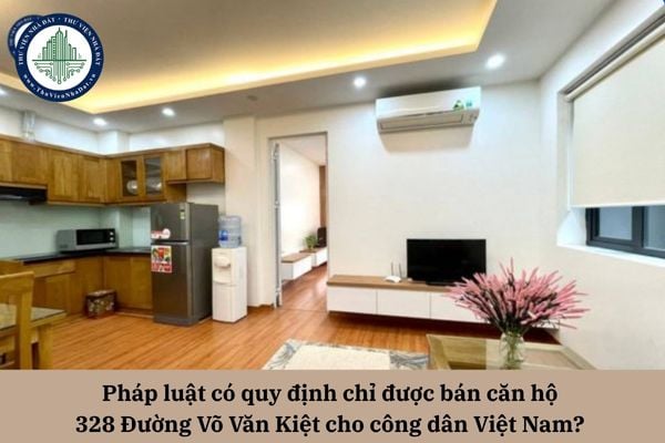 Pháp luật có quy định chỉ được bán căn hộ 328 Đường Võ Văn Kiệt cho công dân Việt Nam? 