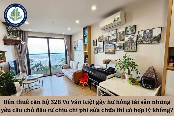 Bên thuê căn hộ 328 Võ Văn Kiệt gây hư hỏng tài sản nhưng yêu cầu chủ đầu tư chịu chi phí sửa chữa thì có hợp lý không?