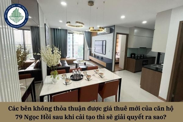 Các bên không thỏa thuận được giá thuê mới của căn hộ 79 Ngọc Hồi sau khi cải tạo thì sẽ giải quyết ra sao? 