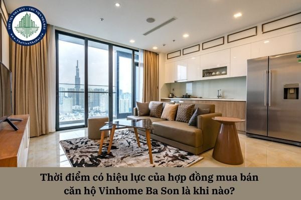 Thời điểm có hiệu lực của hợp đồng mua bán căn hộ Vinhome Ba Son là khi nào?