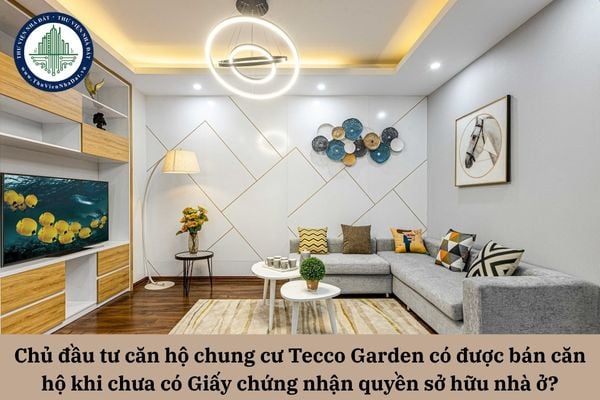 Chủ sở hữu căn hộ chung cư Tecco Garden được thu 100% tiền bán căn hộ khi chưa có Giấy chứng nhận quyền sở hữu nhà ở? 