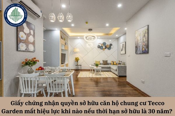 Giấy chứng nhận quyền sở hữu căn hộ chung cư Tecco Garden mất hiệu lực khi nào nếu thời hạn sở hữu là 30 năm? 