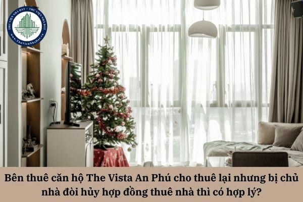 Bên thuê căn hộ The Vista An Phú cho thuê lại nhưng bị chủ nhà đòi hủy hợp đồng thuê nhà thì có hợp lý?
