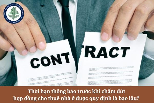 Thời hạn thông báo trước khi chấm dứt hợp đồng cho thuê nhà ở được quy định là bao lâu? 