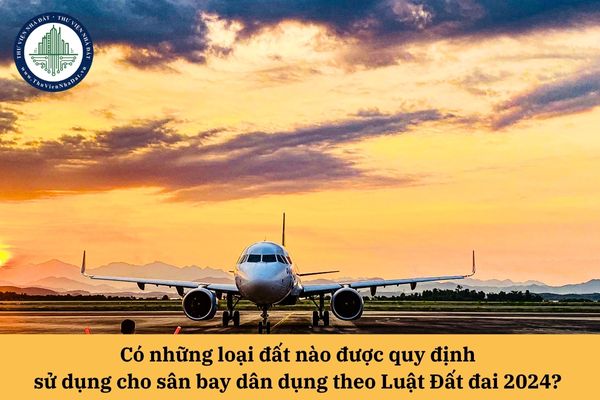 Có những loại đất nào được quy định sử dụng cho sân bay dân dụng theo Luật Đất đai 2024? 