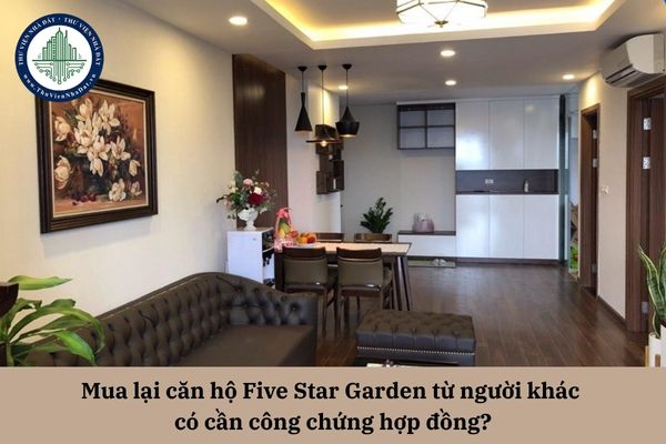 Mua lại căn hộ Five Star Garden từ người khác có cần công chứng hợp đồng?