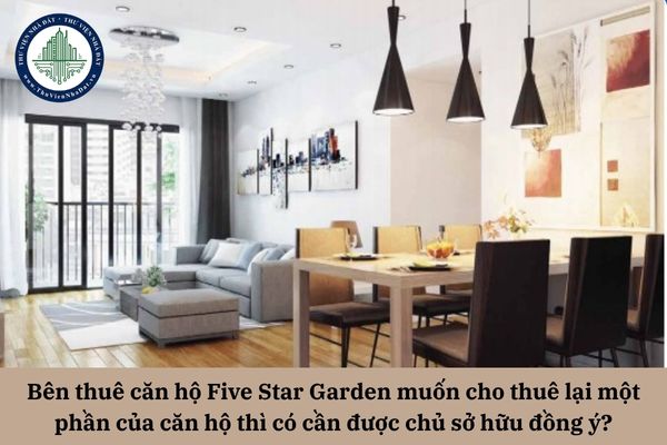Bên thuê căn hộ Five Star Garden muốn cho thuê lại một phần của căn hộ thì có cần được chủ sở hữu đồng ý?