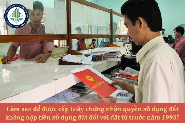 Làm sao để được cấp Giấy chứng nhận quyền sử dụng đất mà không phải nộp tiền sử dụng đất đối với đất từ trước năm 1993?