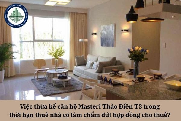 Việc thừa kế căn hộ Masteri Thảo Điền T3 trong thời hạn thuê nhà có làm chấm dứt hợp đồng cho thuê? 