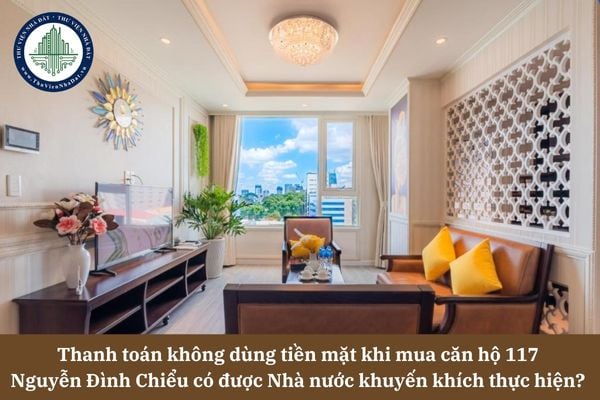 Thanh toán không dùng tiền mặt khi mua căn hộ 117 Nguyễn Đình Chiểu có được Nhà nước khuyến khích thực hiện? 