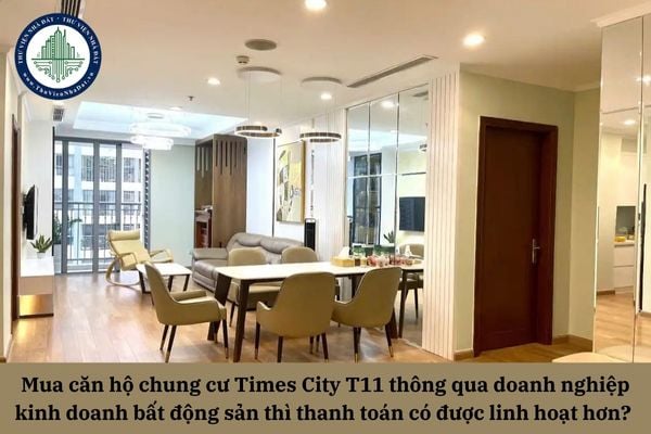 Mua căn hộ chung cư Times City T11 thông qua doanh nghiệp kinh doanh bất động sản thì phương thức thanh toán có được linh hoạt hơn? 