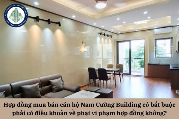 Hợp đồng mua bán căn hộ Nam Cường Building có bắt buộc phải có điều khoản về phạt vi phạm hợp đồng không?