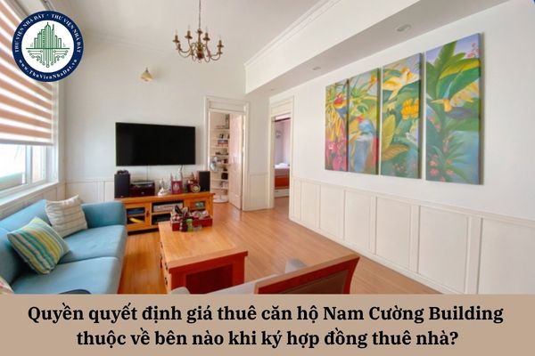 Quyền quyết định giá thuê căn hộ Nam Cường Building thuộc về bên nào khi ký hợp đồng thuê nhà?