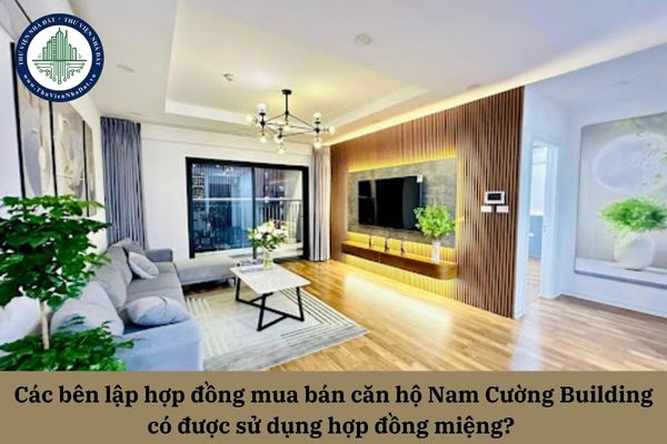 Các bên lập hợp đồng mua bán căn hộ Nam Cường Building có được sử dụng hợp đồng miệng?