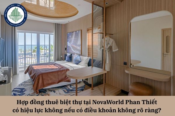 Hợp đồng thuê biệt thự tại NovaWorld Phan Thiết có hiệu lực không nếu có điều khoản không rõ ràng? 