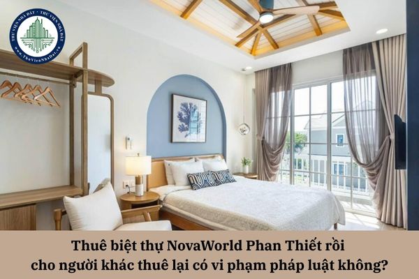 Thuê biệt thự tại NovaWorld Phan Thiết rồi cho người khác thuê lại có vi phạm pháp luật không?