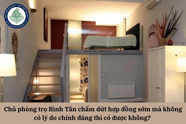Chủ phòng trọ Bình Tân chấm dứt hợp đồng sớm mà không có lý do chính đáng thì có được không? 