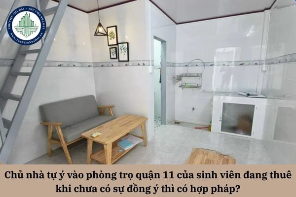 Chủ nhà tự ý vào phòng trọ quận 11 của sinh viên đang thuê khi chưa có sự đồng ý thì có hợp pháp?