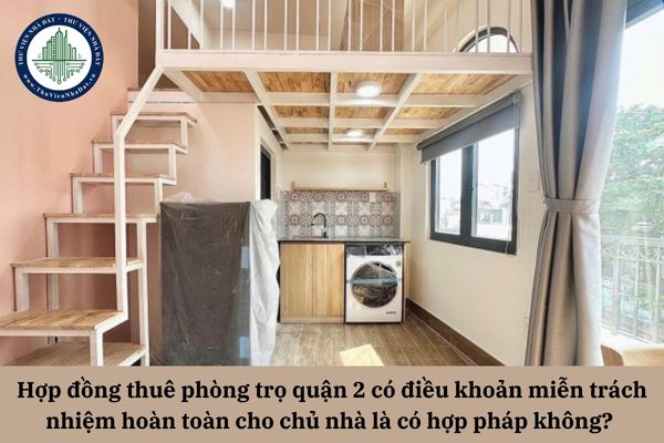 Hợp đồng thuê phòng trọ quận 2 có điều khoản miễn trách nhiệm hoàn toàn cho chủ nhà là có hợp pháp không? 