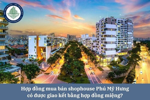 Hợp đồng mua bán shophouse Phú Mỹ Hưng có được giao kết bằng hợp đồng miệng? 
