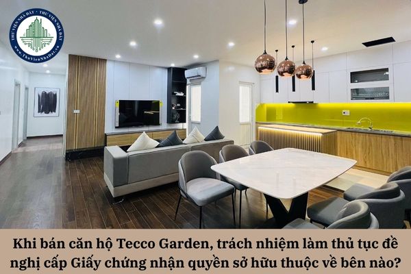 Khi bán căn hộ Tecco Garden, trách nhiệm làm thủ tục đề nghị cấp Giấy chứng nhận quyền sở hữu thuộc về bên nào?