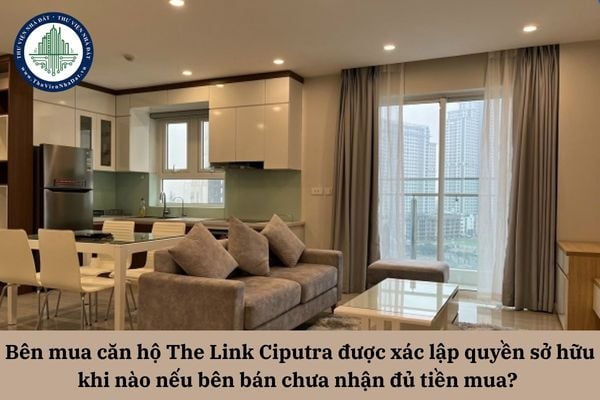 Bên mua căn hộ The Link Ciputra được xác lập quyền sở hữu khi nào nếu bên bán chưa nhận đủ tiền mua? 