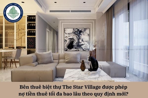 Bên thuê biệt thự The Star Village được phép nợ tiền thuê tối đa bao lâu theo quy định mới? 