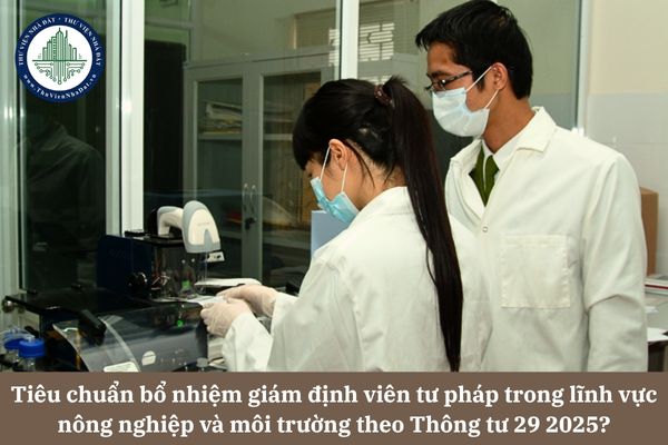 Tiêu chuẩn bổ nhiệm giám định viên tư pháp trong lĩnh vực nông nghiệp và môi trường theo Thông tư 29 2025? 