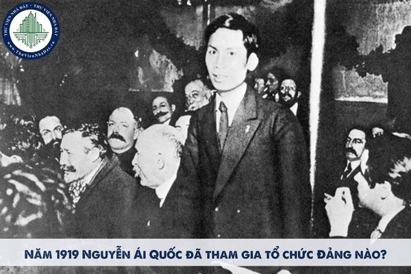 Năm 1919 Nguyễn Ái Quốc đã tham gia tổ chức Đảng nào?